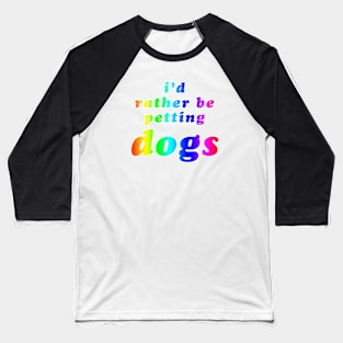 'I'd Rather Be Petting Dogs' Rainbow Text Baseball T-Shirt